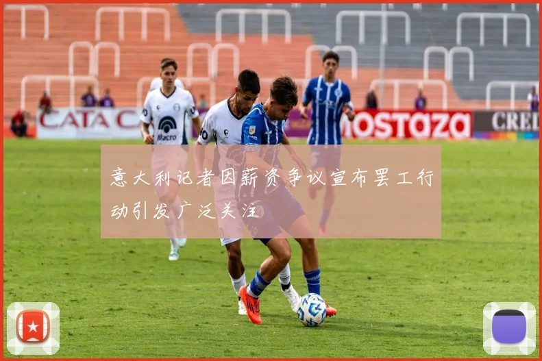 意大利记者因薪资争议宣布罢工行动引发广泛关注