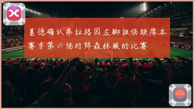 基德确认弗拉格因左脚扭伤缺席本赛季第六场对阵森林狼的比赛