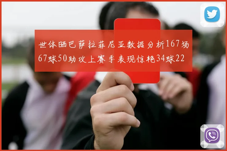 世体晒巴萨拉菲尼亚数据分析167场67球50助攻上赛季表现惊艳34球22助