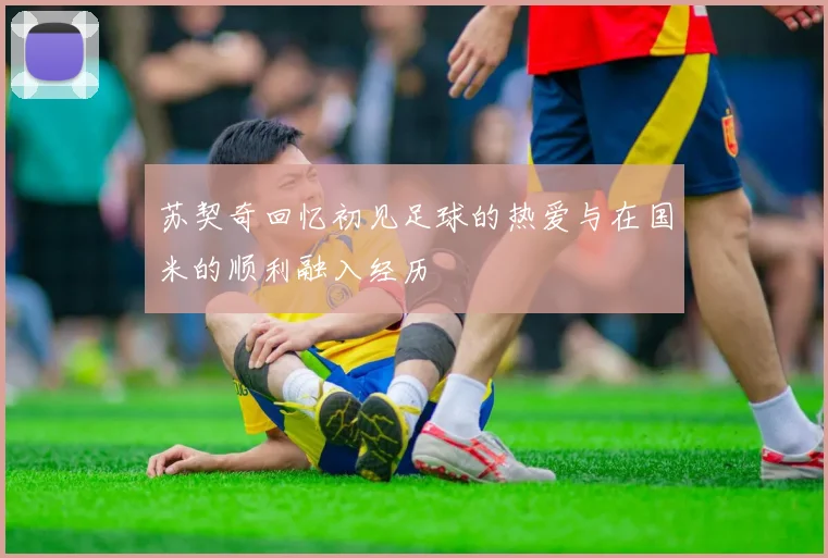 苏契奇回忆初见足球的热爱与在国米的顺利融入经历
