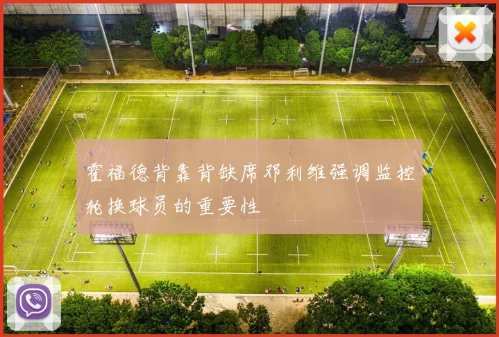 霍福德背靠背缺席邓利维强调监控轮换球员的重要性